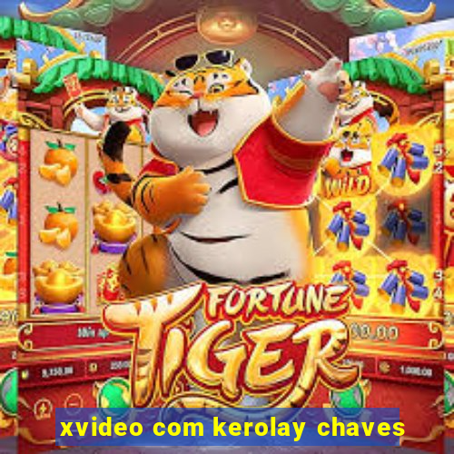 xvideo com kerolay chaves